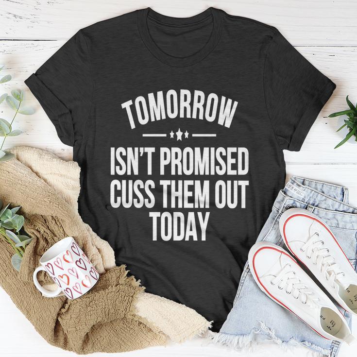 Tomorrow Isnt Promised Cuss Them Out Today Funny Cool Gift Unisex T-Shirt Unique Gifts