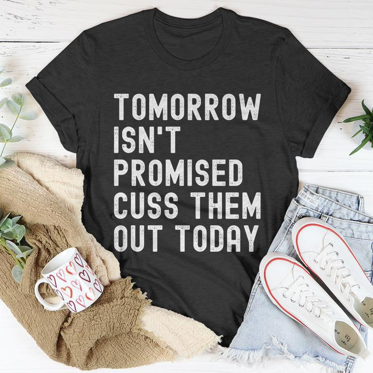 Tomorrow Isnt Promised Cuss Them Out Today Funny Tee Cool Gift Unisex T-Shirt Unique Gifts