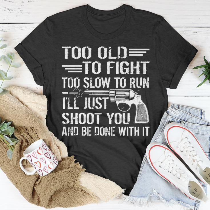 Too Old To Fight Slow To Trun Ill Just Shoot You Tshirt Unisex T-Shirt Unique Gifts