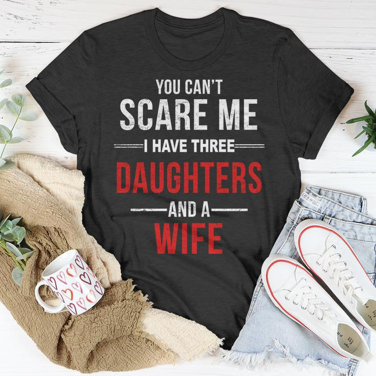 You Cant Scare Me I Have Three Daughters And A Wife V2 Unisex T-Shirt Unique Gifts