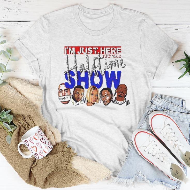I&8217M Just Here For The Halftime Show Unisex T-Shirt Unique Gifts