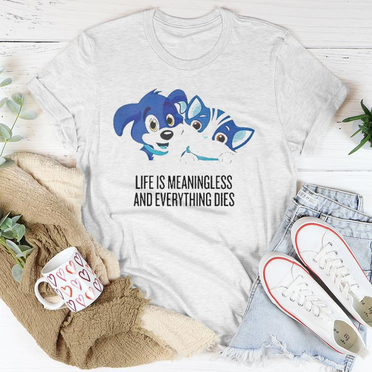 Life Is Meaningless And Everything Dies Unisex T-Shirt Unique Gifts