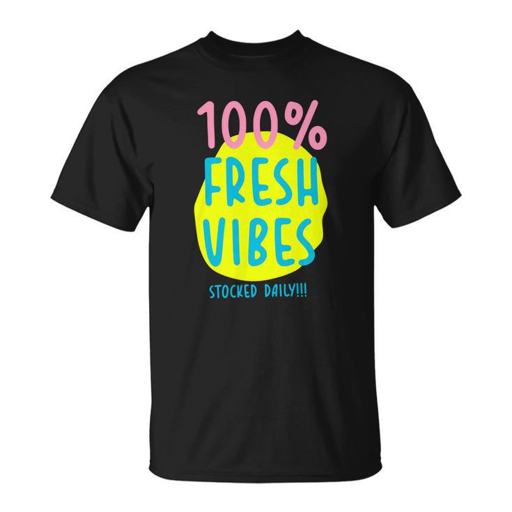 100 Fresh Vibes Stocked Daily Positive Statement 90S Style Unisex T-Shirt