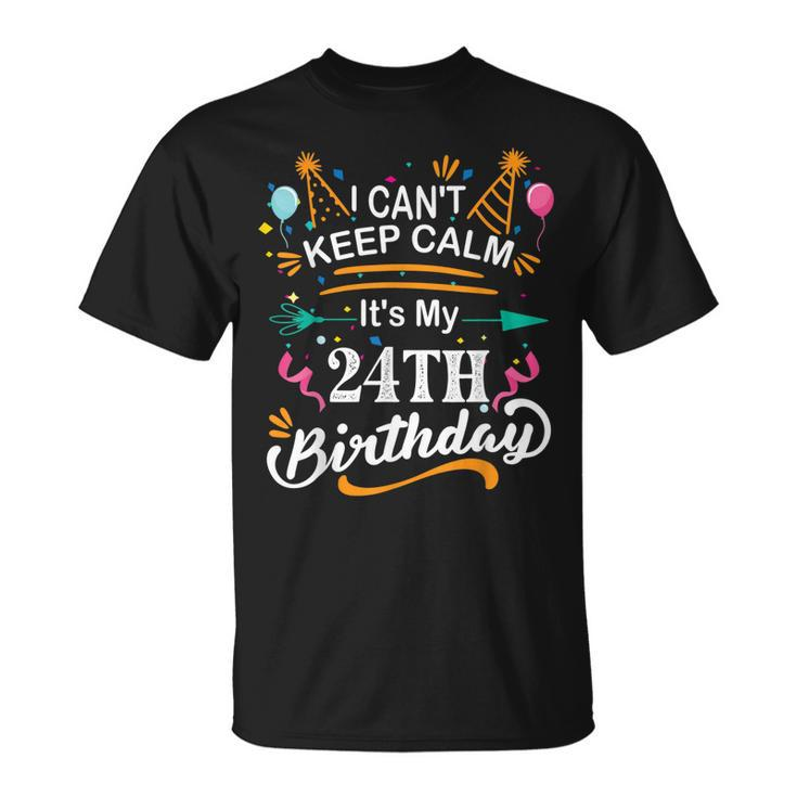 24 Year Old I Cant Keep Calm Its My 24Th Birthday Funny  Unisex T-Shirt