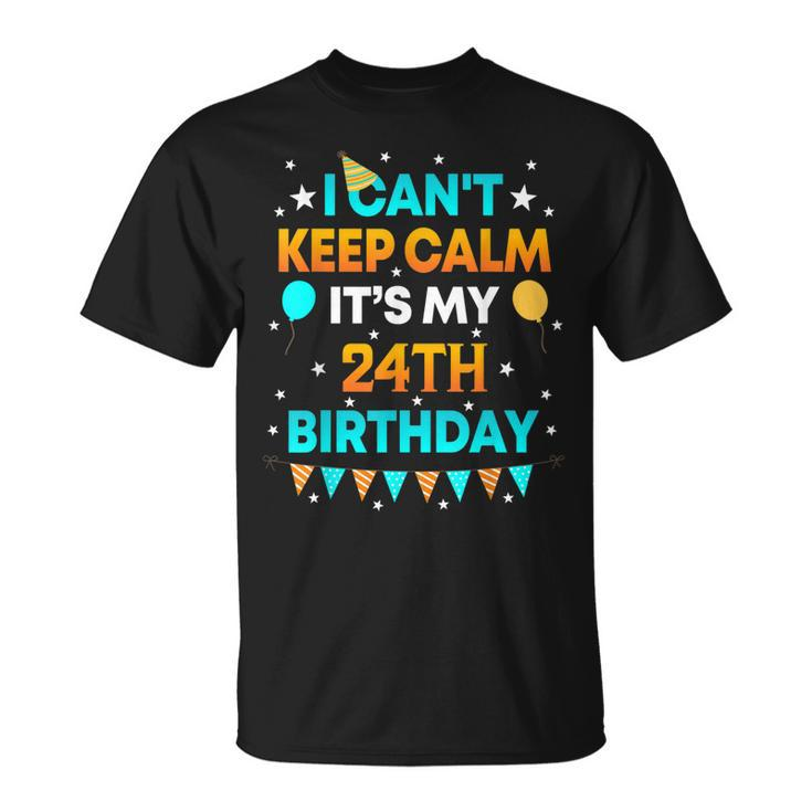 24 Years Old  I Cant Keep Calm Its My 24Th Birthday  Unisex T-Shirt