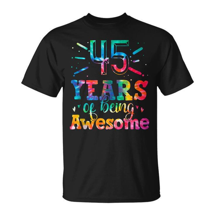 45 Years Of Being Awesome Tie Dye 45 Years Old 45Th Birthday  Unisex T-Shirt
