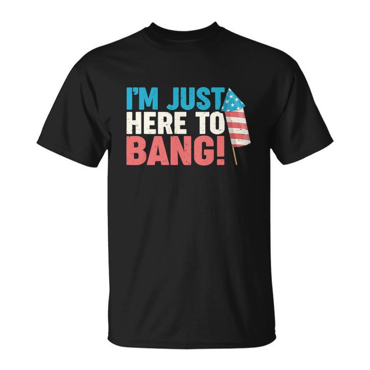 4Th Of July Im Just Here To Bang Firework Unisex T-Shirt