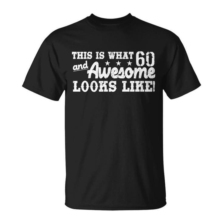 60Th Birthday This Is What Awesome Looks Like Tshirt Unisex T-Shirt