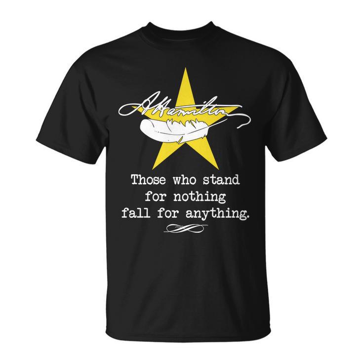 A Hamilton Those Who Stand For Nothing Fall For Anything Unisex T-Shirt