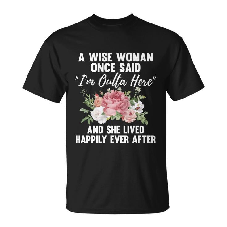 A Wise Woman Once Said Im Outta Here Funny Retirement Gift Cool Gift Unisex T-Shirt