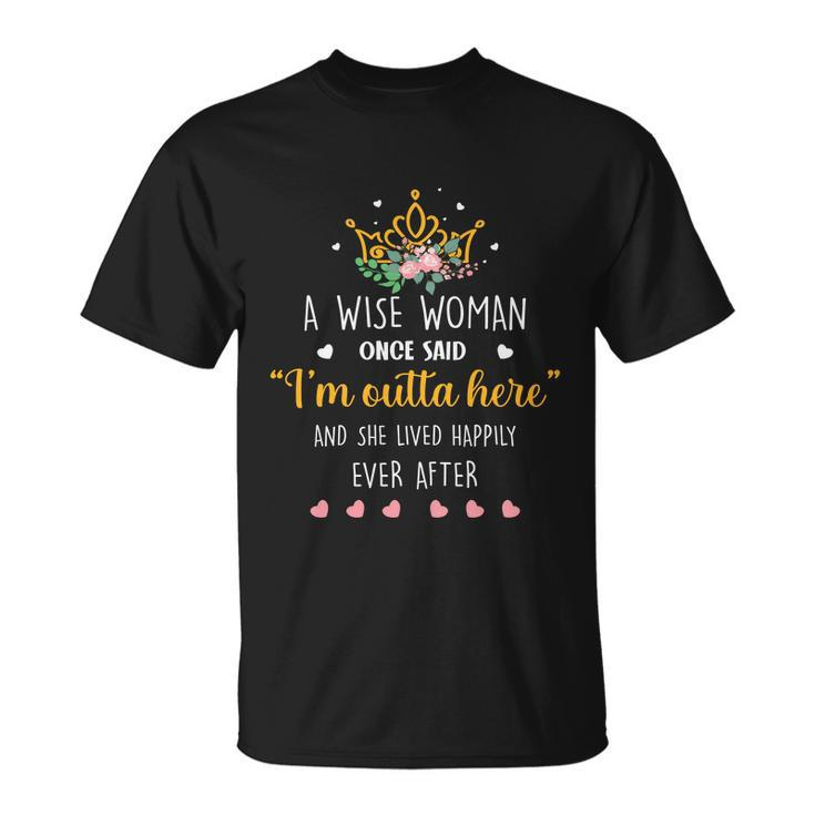 A Wise Woman Once Said Im Outta Here Funny Retirement Gift Unisex T-Shirt