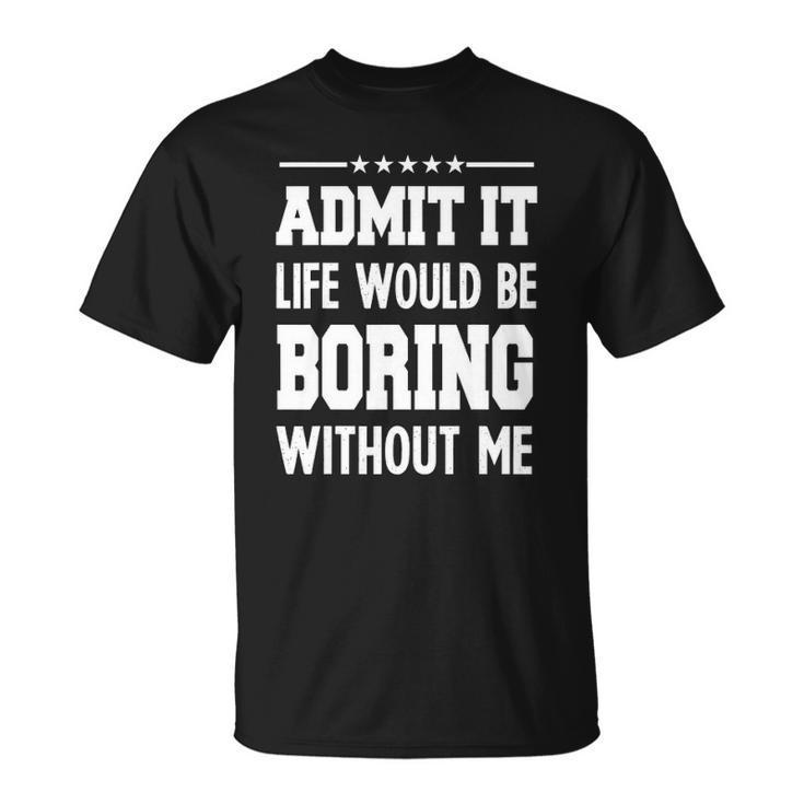 Admit Life Boring Without Funny  For Men Funny Graphic Unisex T-Shirt