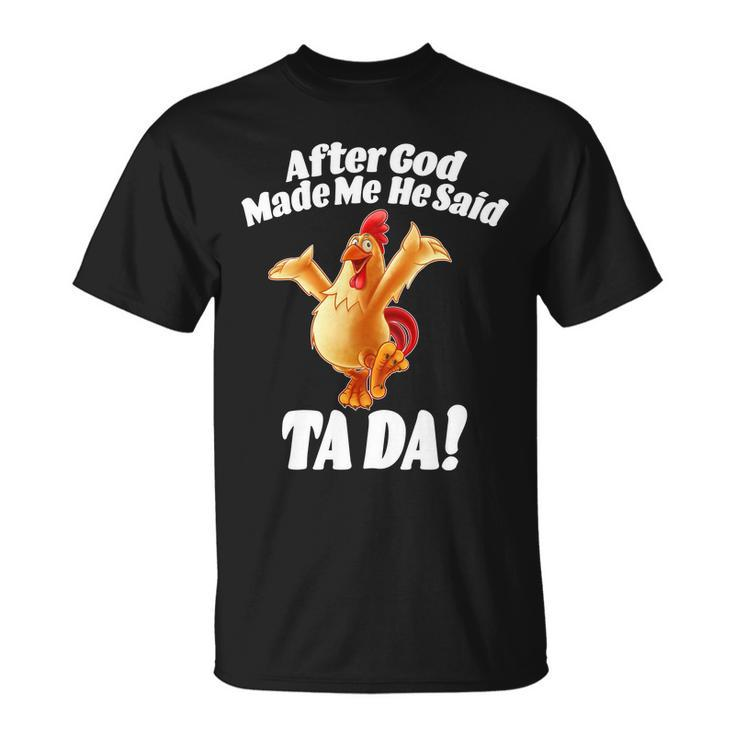 After God Made Me He Said Ta-Da Funny Chicken Tshirt Unisex T-Shirt