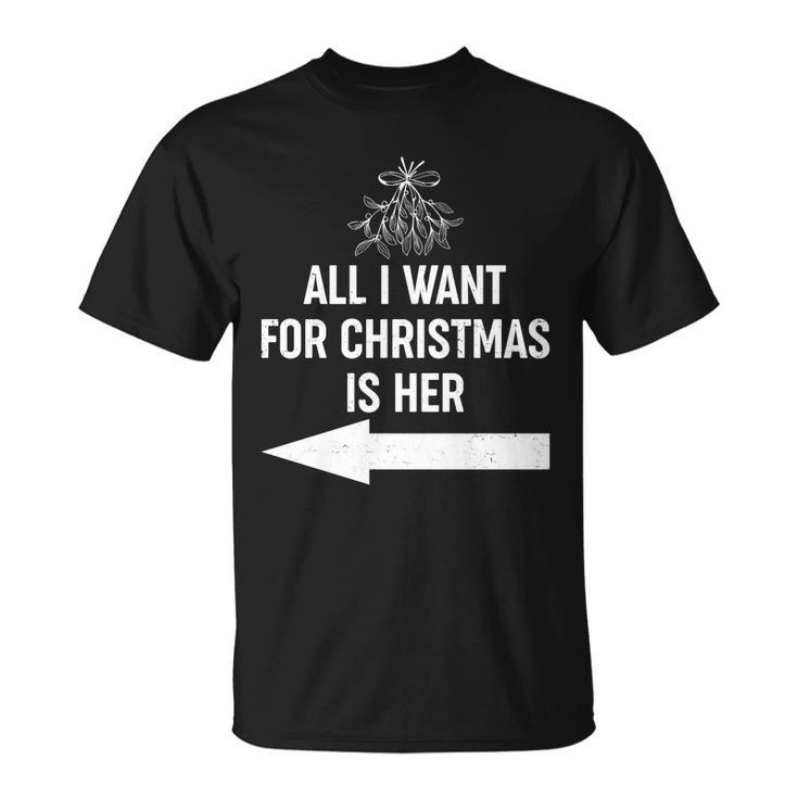 All I Want For Christmas Is Her Matching Couples Unisex T-Shirt