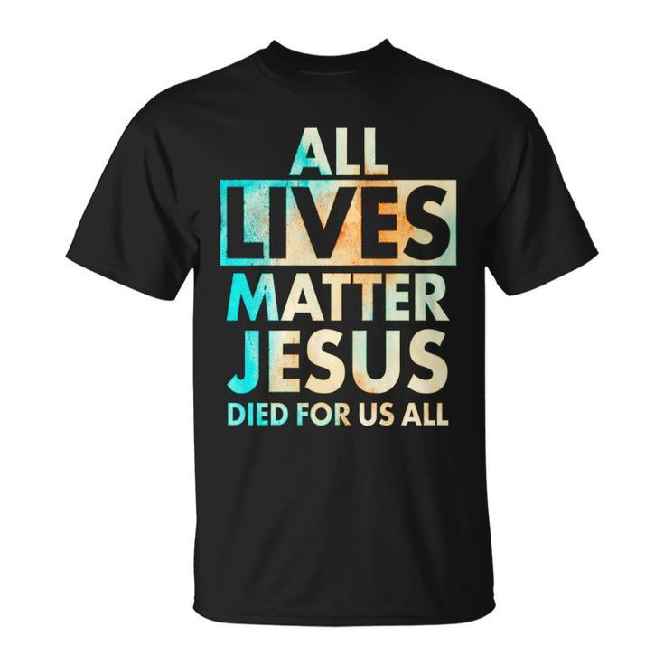 All Lives Matter Jesus Died For Us All Watercolor Unisex T-Shirt