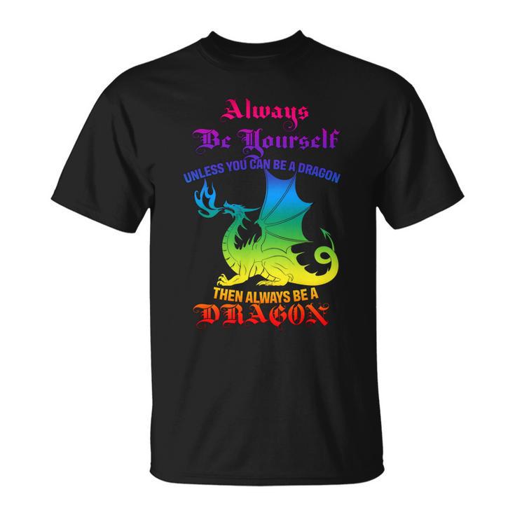 Always Be Yourself Unless You Can Be A Dragon Unisex T-Shirt