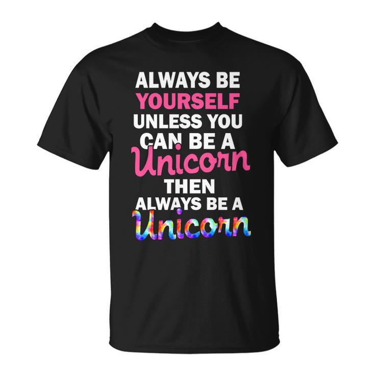 Always Be Yourself Unless You Can Be A Unicorn Unisex T-Shirt