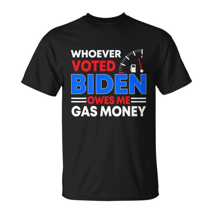 Anti Joe Biden Funny Whoever Voted Biden Owes Me Gas Money Unisex T-Shirt