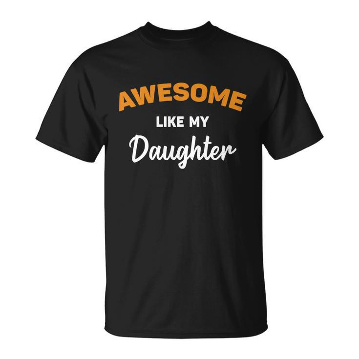 Awesome Like My Daughter Shirt Fathers Day Shirt Fathers Day From Daugh T-shirt