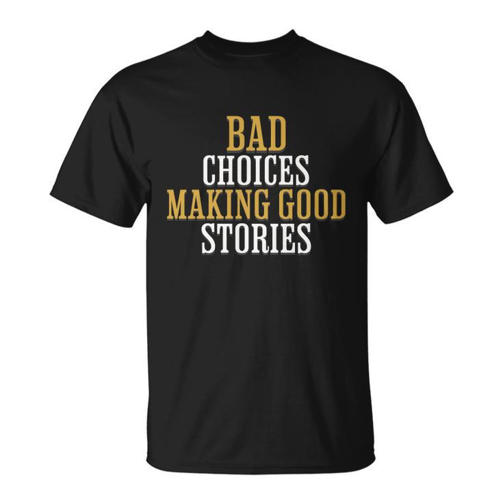 Bad Choices Making Good Stories Unisex T-Shirt