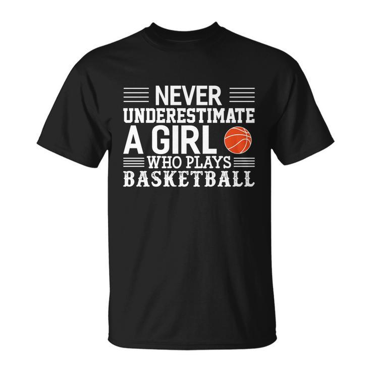 Basketball Never Underestimate A Girl Who Plays Basketball Gift Unisex T-Shirt