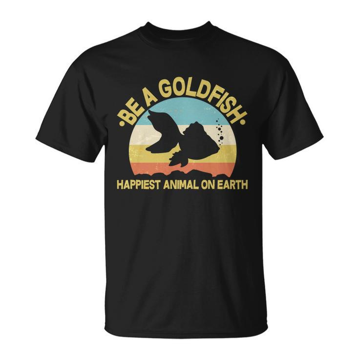 Be A Goldfish Happiest Animal On Earth Tshirt Unisex T-Shirt