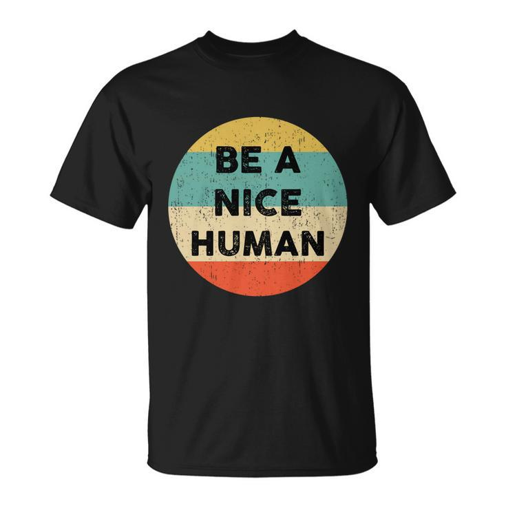 Be A Nice Human Gift Be A Good Human Gift Unisex T-Shirt