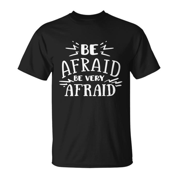 Be Afraid Be Very Afraid Halloween Quote Unisex T-Shirt
