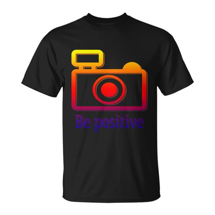 Be Positive Photographer Gift Unisex T-Shirt