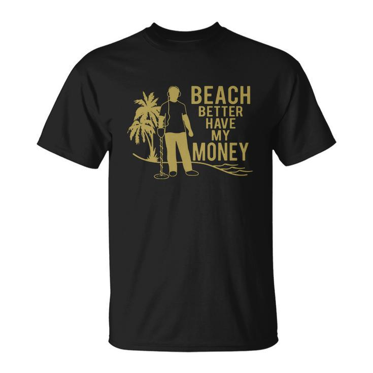 Beach Better Have Money Funny Unisex T-Shirt