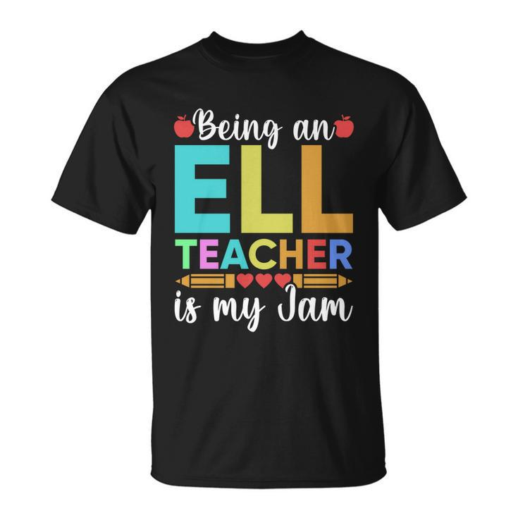 Being An Ell Teacher Is My Jam For Back To School Teachers Gift Unisex T-Shirt