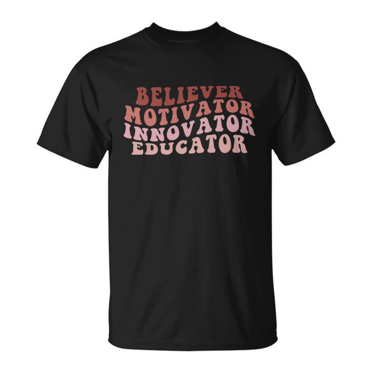 Believer Motivator Innovator Educator Teacher Back To School Cute Gift Unisex T-Shirt