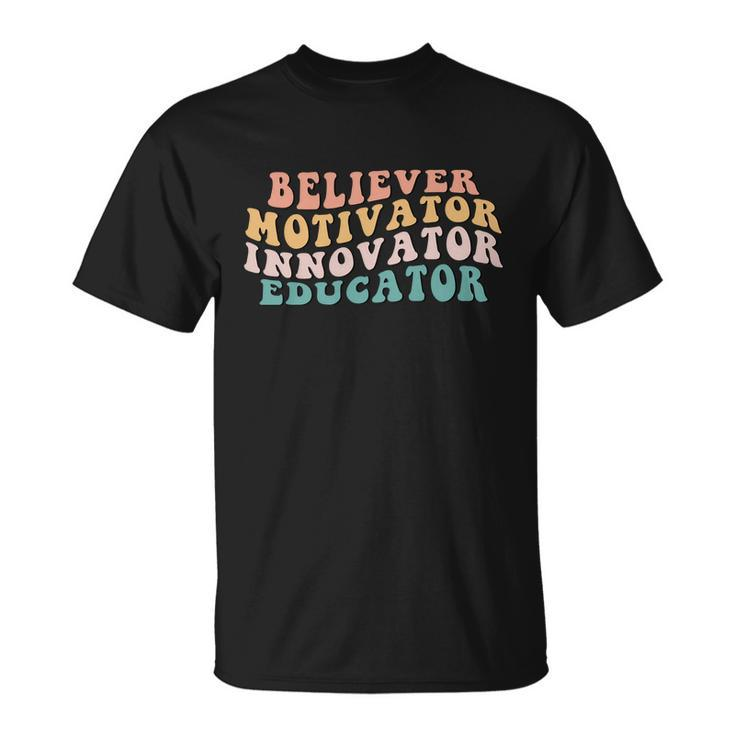 Believer Motivator Innovator Educator Teacher Back To School Funny Gift Unisex T-Shirt