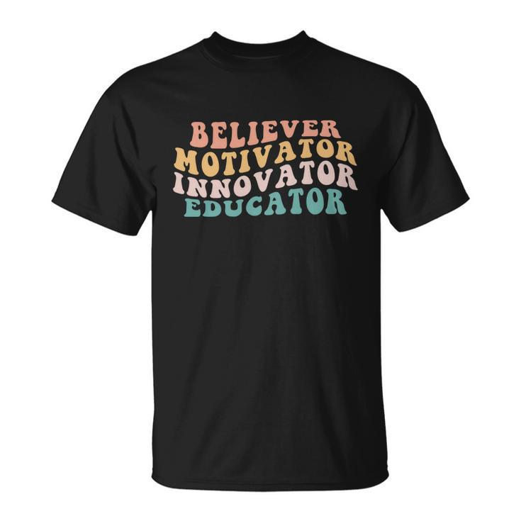 Believer Motivator Innovator Educator Teacher Back To School Meaningful Gift Unisex T-Shirt
