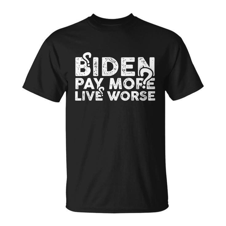Biden Pay More Live Worse Shirt Pay More Live Worse Biden Design Unisex T-Shirt