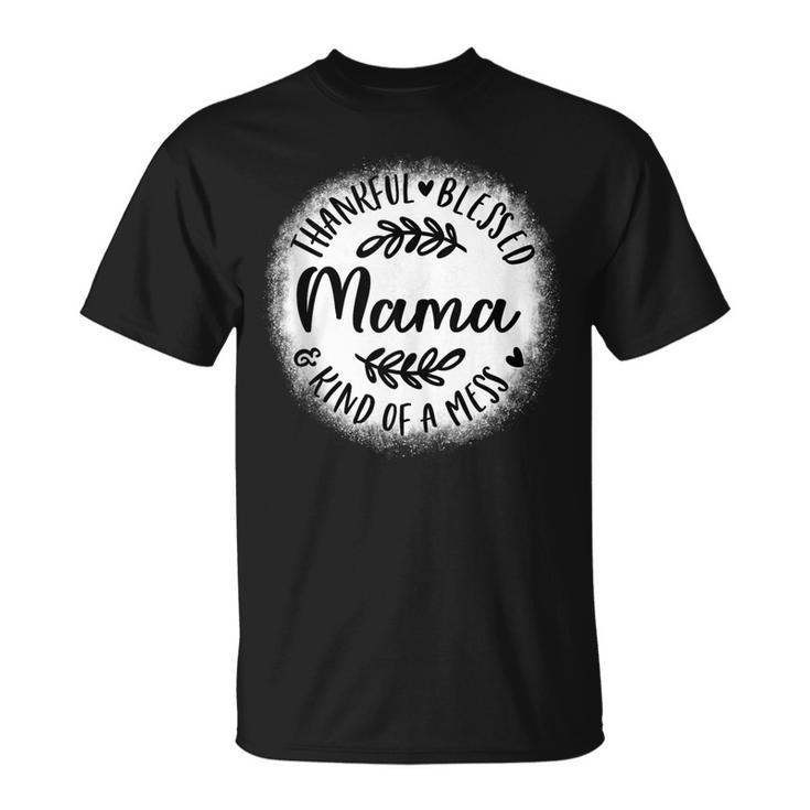Bleached Thankful Blessed Kind Of A Mess One Thankful Mama T-shirt