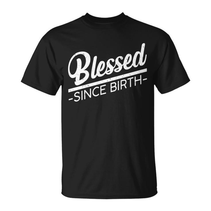 Blessed Since Birth Tshirt Unisex T-Shirt