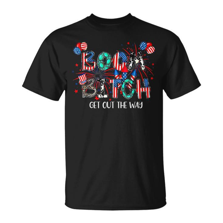 Boom Bi-Tch Get Out The Way- Fireworks 4Th Of July T-shirt