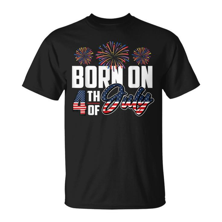 Born On The Fourth Of July 4Th Of July Birthday Patriotic  Unisex T-Shirt
