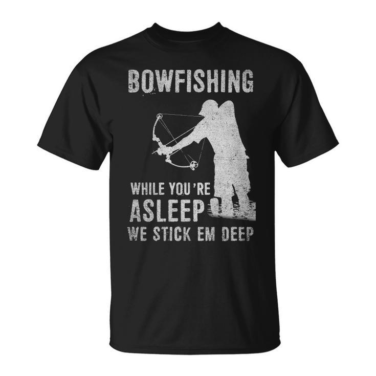 Bowfishing While Youre Asleep We Stick Em Deep Unisex T-Shirt