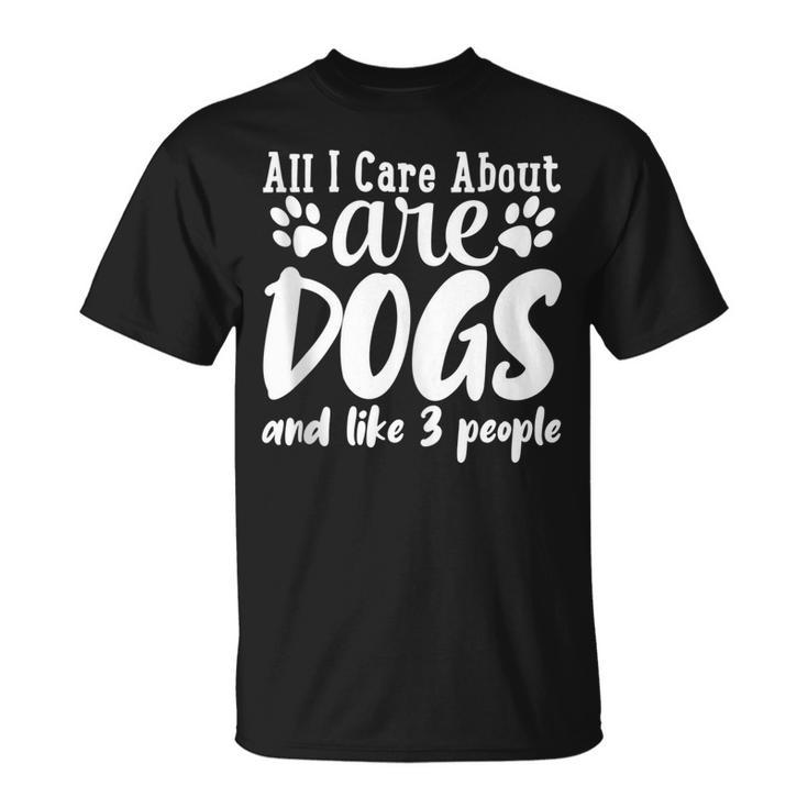 All I Care About Are Dogs And Maybe Three People Dog T-shirt