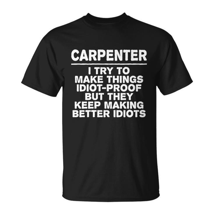 Carpenter Try To Make Things Idiotgiftproof Coworker Carpentry T-shirt