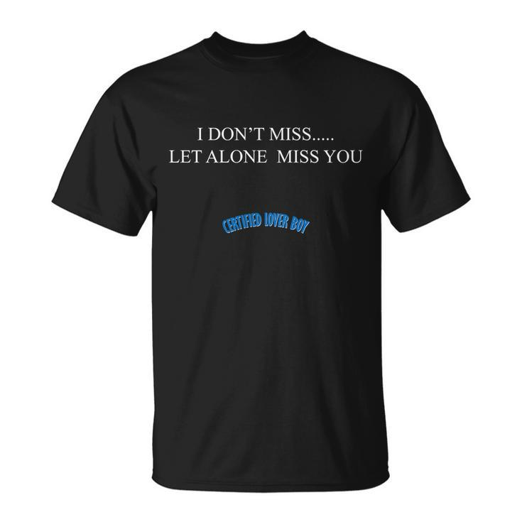Certified Lover Boy I Dont Miss You Unisex T-Shirt