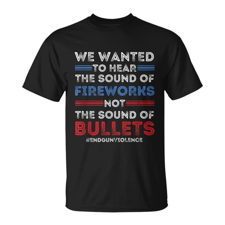 Chicago End Gun Violence Shirt We Wanted To Hear The Sound Of Fireworks Unisex T-Shirt