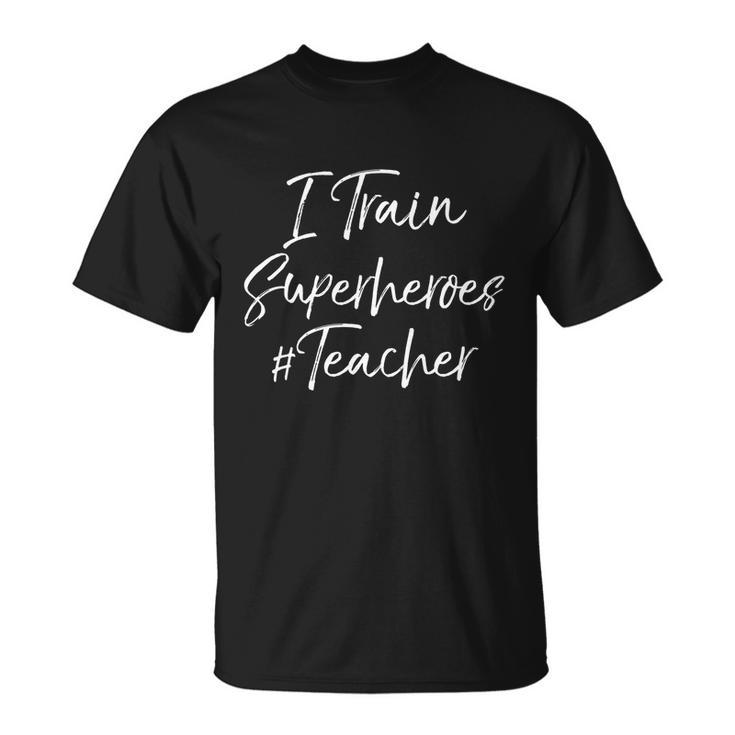 Comic Book Teaching Quote Cool Teacher I Train Superheroes Meaningful Gift Unisex T-Shirt