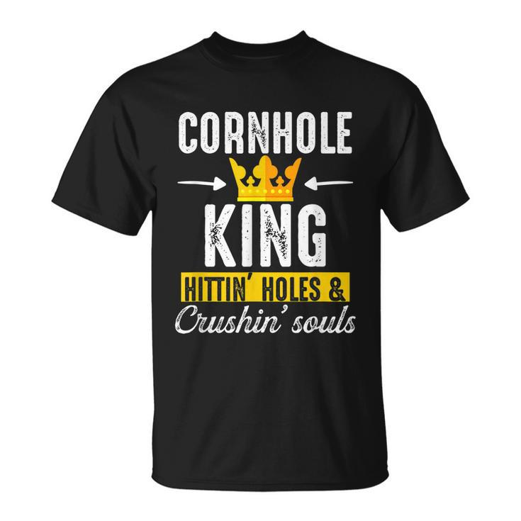 Cornhole King Hittin Holes And Crushin Souls Cornhole Board Unisex T-Shirt