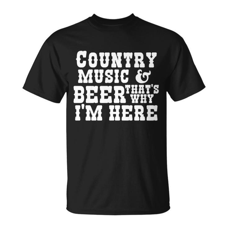 Country Music And Beer Thats Why Im Here Unisex T-Shirt