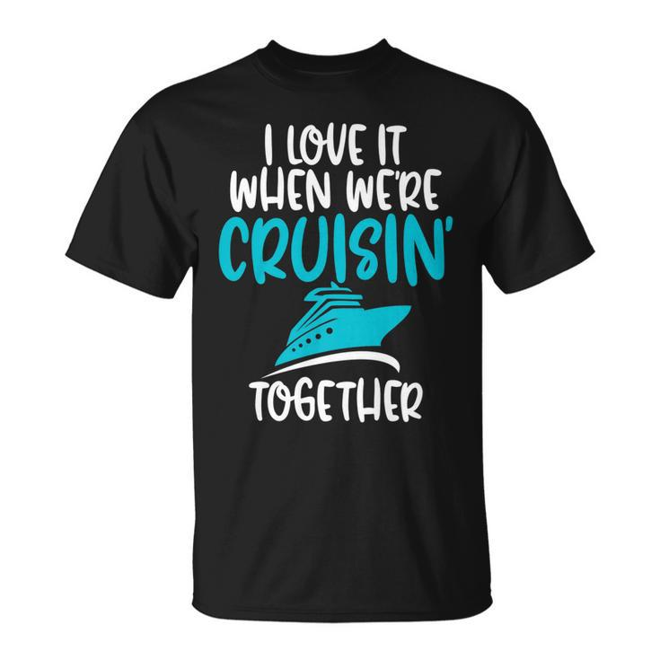 Cruise I Love It When We Are Cruising Together T-shirt