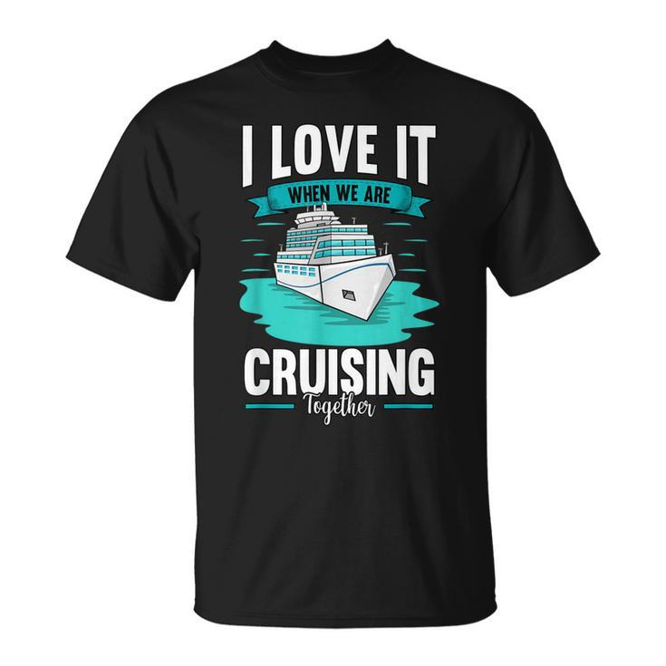 Cruise I Love It When We Are Cruising Together V2 T-shirt