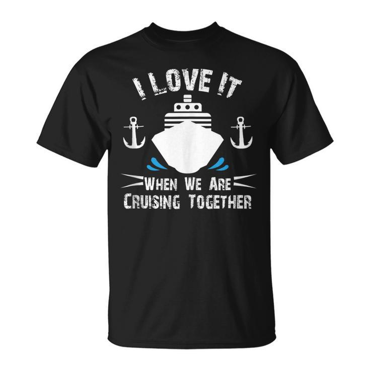 Cruise Ship I Love It When We Are Cruising Together V2 T-shirt